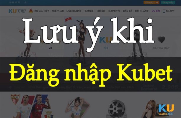 Có bốn lưu ý cần nhớ khi tiến hành đăng nhập Kubet