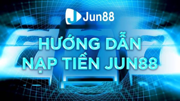 Chi tiết cách nạp tiền Jun88 mà người chơi phải biết