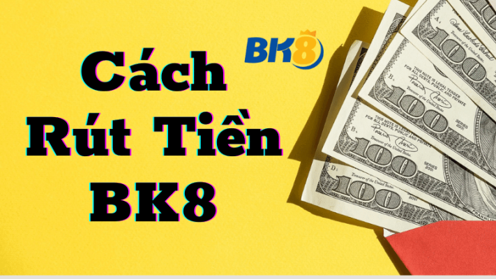 Thực hiện tuần tự 6 bước rút tiền BK8 để rinh tiền về tài khoản ngay